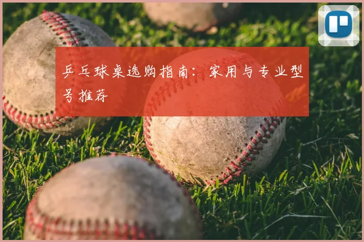 乒乓球桌选购指南:家用与专业型号推荐