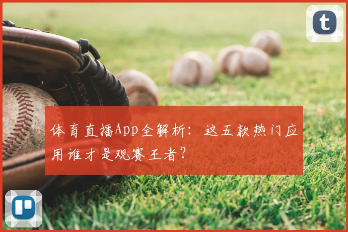 体育直播App全解析：这五款热门应用谁才是观赛王者？