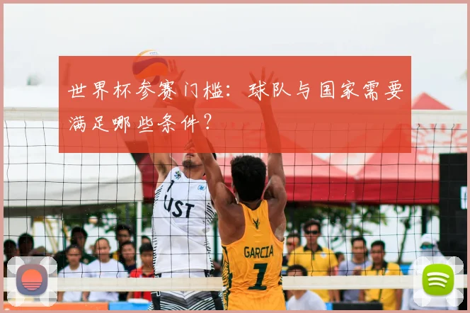 世界杯参赛门槛:球队与国家需要满足哪些条件?