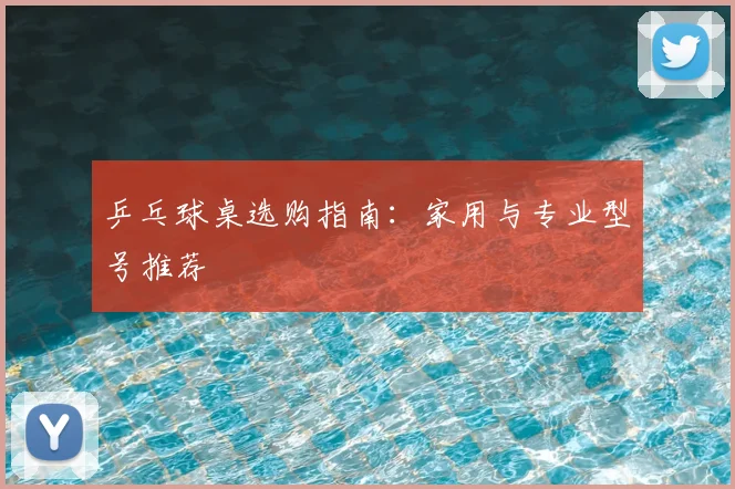 乒乓球桌选购指南:家用与专业型号推荐